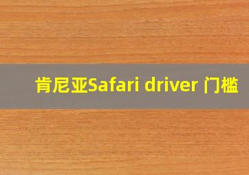 肯尼亚Safari driver 门槛